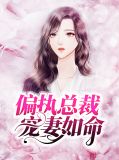偏执总裁宠妻如命短剧