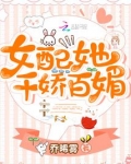 女配她千娇百媚笔趣阁