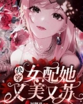 快穿女配她又美又苏TXT下载