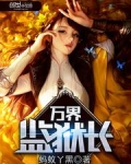 万界监狱长无弹窗全文免费阅读