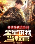 老爹绑我去当兵,全军求我当教官