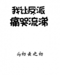 我让反派痛哭流涕晋江